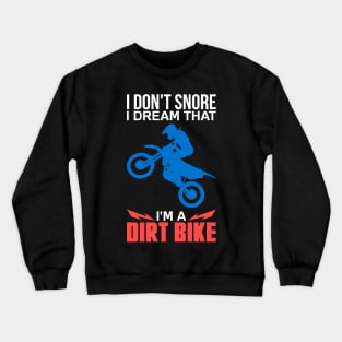 Funny Dirt Biker Shirts and Gifts - I Don't Snore I Dream I'm A Dirt Bike Crewneck Sweatshirt